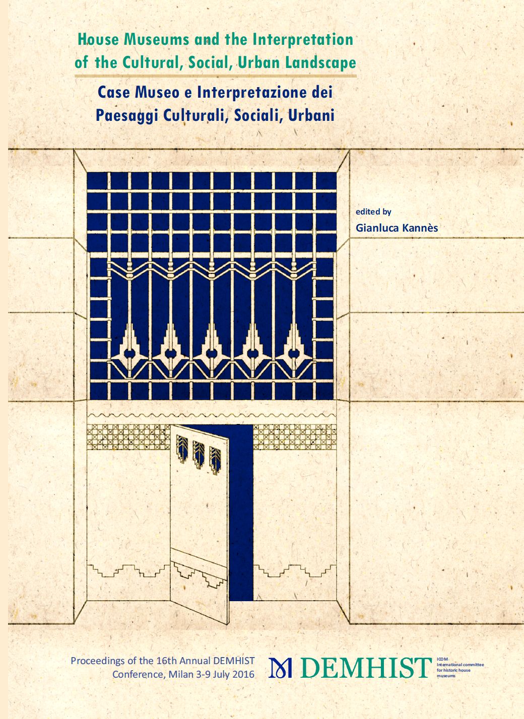 Case Museo e interpretazione dei paesaggi culturali, sociali, urbani / House Museums and the Interpretation of the Cultural, Social, Urban Landscape, a cura di Gianluca Kannès, Atti della sedicesima conferenza annuale DEMHIST - ICOM International Committee for Historic House Museums (Milano, 3-9 luglio 2016), Milano, DEMHIST, 2018