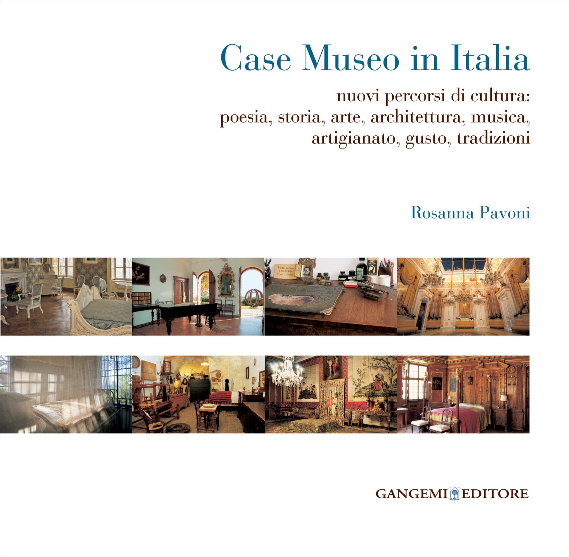 Rosanna Pavoni, Case Museo in Italia. Nuovi percorsi di cultura: poesia, storia, arte, architettura, musica, artigianato, gusto, tradizioni, Roma, Gangemi editore, 2016