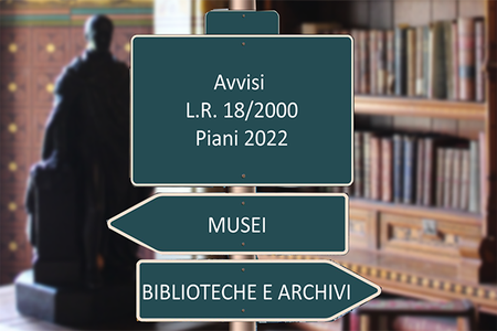 LR 18/2000 Musei, biblioteche e archivi storici: avvisi per la presentazione di progetti
