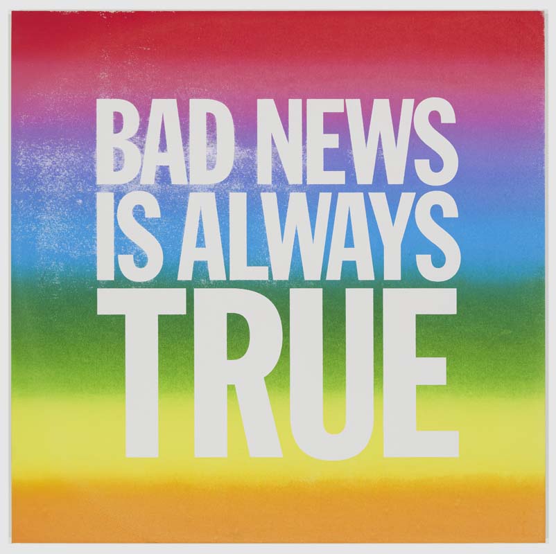 BAD NEWS IS ALWAYS TRUE, 2015, acrylic on canvas, 40 x 40 inches courtesy of Giorno Poetry Systems